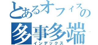 とあるオフィスの多事多端（インデックス）