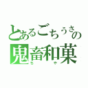 とあるごちうさの鬼畜和菓子（ちや）