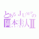 とあるＪＵＭＰの岡本圭人Ⅱ（ギター王子）