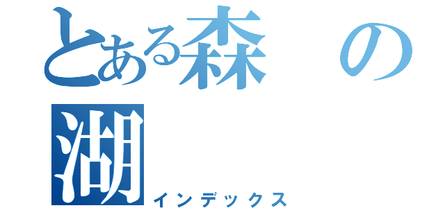 とある森の湖（インデックス）