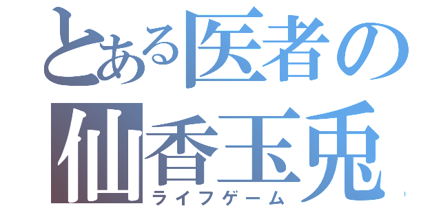 とある医者の仙香玉兎（ライフゲーム）