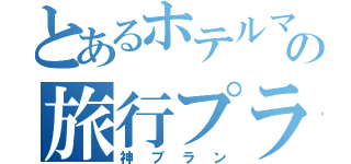 とあるホテルマンの旅行プラン（神プラン）