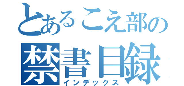 とあるこえ部の禁書目録（インデックス）