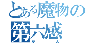 とある魔物の第六感（かん）