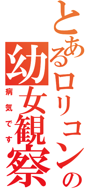 とあるロリコンの幼女観察（病気です）