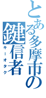 とある多摩市の鍵信者（キーオタク）