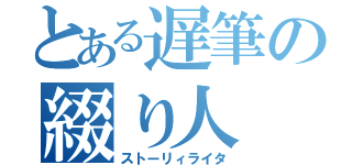 とある遅筆の綴り人（ストーリィライタ）