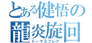 とある健悟の龍炎旋回（トーマスフレア）