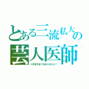 とある三流私大の芸人医師（入学寄付金で合否が決まる？）