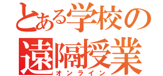 とある学校の遠隔授業（オンライン）