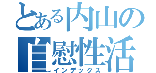 とある内山の自慰性活（インデックス）