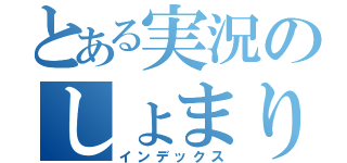 とある実況のしょまりん（インデックス）