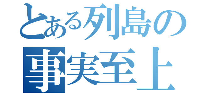 とある列島の事実至上主義者（）