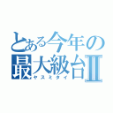 とある今年の最大級台風Ⅱ（ヤスミタイ）