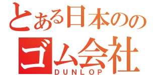 とある日本ののゴム会社（ＤＵＮＬＯＰ）