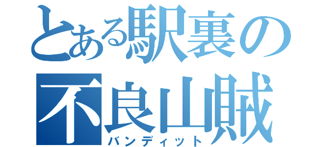 とある駅裏の不良山賊（バンディット）