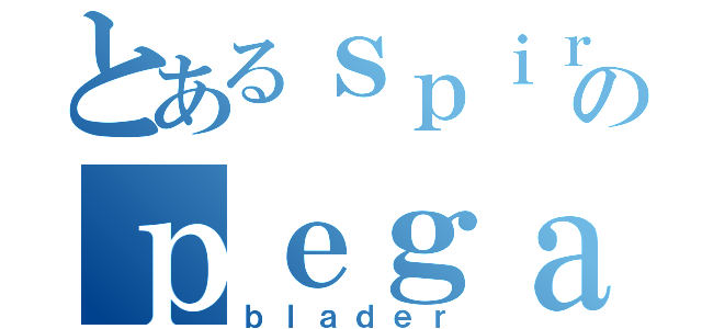 とあるｓｐｉｒｉｔｆｕｌのｐｅｇａｓｕｓ（ｂｌａｄｅｒ）