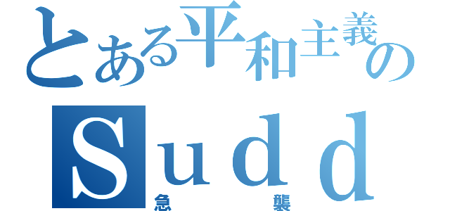 とある平和主義者のＳｕｄｄｅｎ Ａｔｔａｃｋ（急襲）