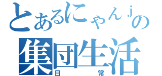 とあるにゃんｊこの集団生活（日常）