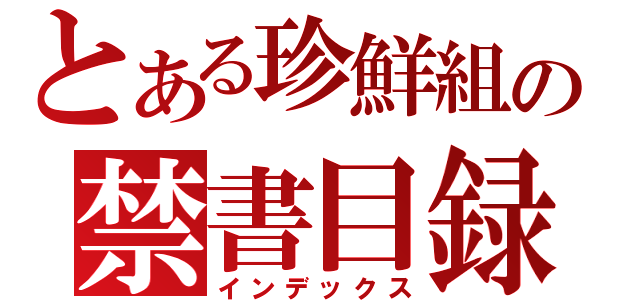 とある珍鮮組の禁書目録（インデックス）