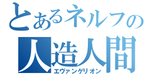 とあるネルフの人造人間（エヴァンゲリオン）