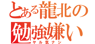 とある龍北の勉強嫌い（ヤル気ナシ）