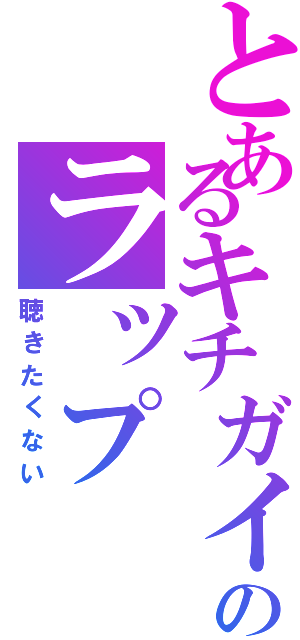 とあるキチガイのラップ（聴きたくない）