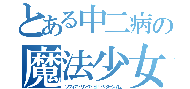 とある中二病の魔法少女（ソフィア・リング・ＳＰ・サターン７世）