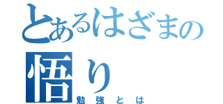 とあるはざまの悟り（勉強とは）