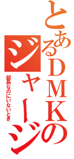 とあるＤＭＫのジャージ長（部長なのにいないとき）