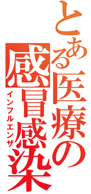 とある医療の感冒感染（インフルエンザ）