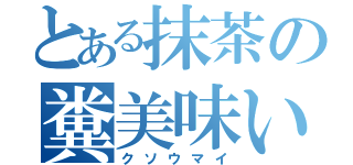 とある抹茶の糞美味い（クソウマイ）