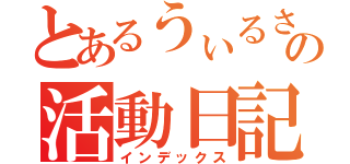 とあるうぃるさんの活動日記（インデックス）