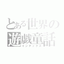 とある世界の遊戯童話（インデックス）