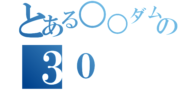 とある○○ダムハーツの３０（）