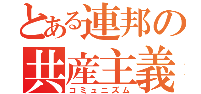 とある連邦の共産主義（コミュニズム）