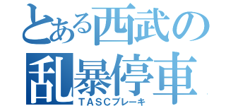 とある西武の乱暴停車（ＴＡＳＣブレーキ）