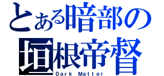 とある暗部の垣根帝督（Ｄａｒｋ Ｍａｔｔｅｒ）