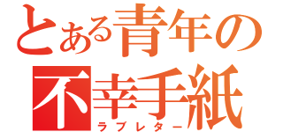 とある青年の不幸手紙（ラブレター）