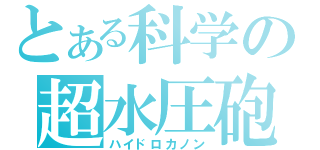 とある科学の超水圧砲（ハイドロカノン）