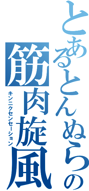 とあるとんぬらの筋肉旋風（キンニクセンセーション）