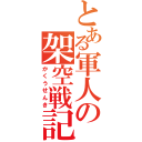 とある軍人の架空戦記（かくうせんき）