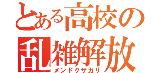 とある高校の乱雑解放（メンドクサガリ）