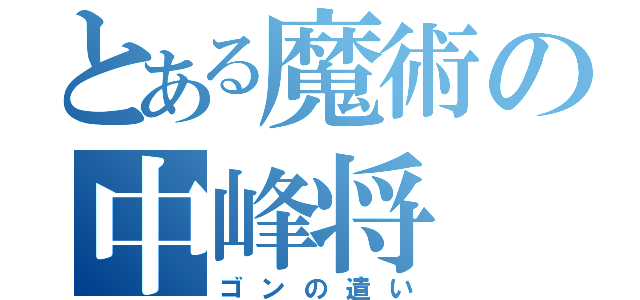 とある魔術の中峰将（ゴンの遣い）