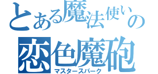 とある魔法使いの恋色魔砲（マスタースパーク）