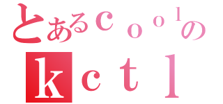 とあるｃｏｏｌのｋｃｔｌ（）