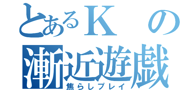 とあるＫの漸近遊戯	（焦らしプレイ）