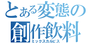 とある変態の創作飲料（ミックスカルピス）