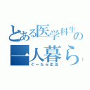 とある医学科生の一人暮らし（ぐーたら生活）