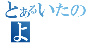 とあるいたのよ（）